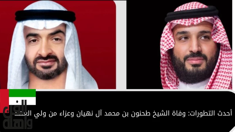 أحدث التطورات: وفاة الشيخ طحنون بن محمد آل نهيان وعزاء من ولي العهد