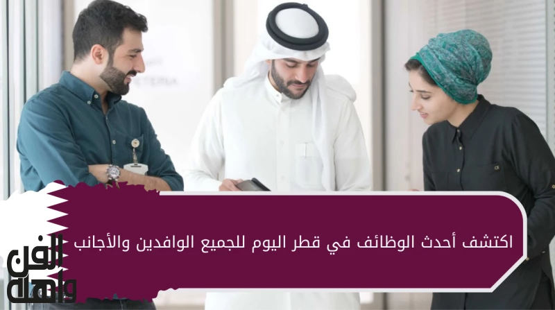 اكتشف أحدث الوظائف في قطر اليوم للجميع الوافدين والأجانب