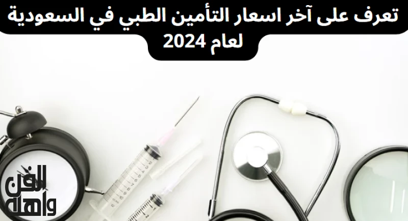 تعرف على آخر اسعار التأمين الطبي في السعودية لعام 2024